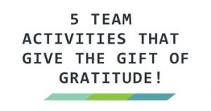 5 Team Activities That Give The Gift of Gratitude